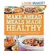 Make-Ahead Meals Made Healthy: Exceptionally Delicious and Nutritious Freezer-Friendly Recipes You Can Prepare in Advance and Enjoy at a Moment's Notice