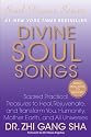 Divine Soul Songs: Sacred Practical Treasures to Heal, Rejuvenate, and Transform You, Humanity, Mother Earth, and All Universes