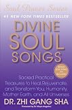 Divine Soul Songs: Sacred Practical Treasures to Heal, Rejuvenate, and Transform You, Humanity, Mother Earth, and All Universes