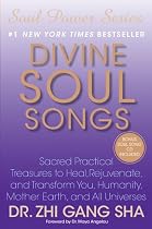 Divine Soul Songs: Sacred Practical Treasures to Heal, Rejuvenate, and Transform You, Humanity, Mother Earth, and All Universes