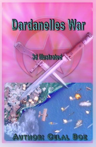 Dardanelles War: Gallipoli and Anzac vs Ottoman Turks (WW1 Gallipoli Campaign Book 2)