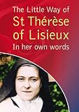 The little way of St. Thérèse of Lisieux : in her own words