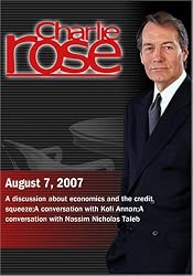 Charlie Rose - Credit Squeeze/Kofi Annan/Nassim Nicholas Taleb  (August 7, 2007)