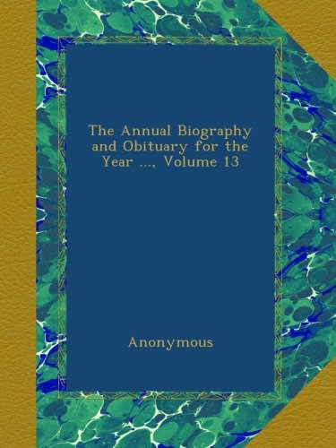 The Annual Biography and Obituary for the Year ..., Volume 13