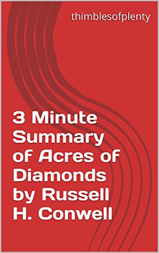 3 Minute Summary of Acres of Diamonds by Russell H. Conwell (thimblesofplenty 3 Minute Business Book Summary Series 1)