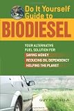 Do It Yourself Guide to Biodiesel: Your Alternative Fuel Solution for Saving Money, Reducing Oil Dependency, and Helping the Planet