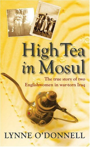 High Tea in Mosul: The True Story of Two Englishwomen in War-torn Iraq