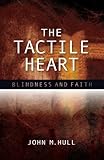 The tactile heart : studies in blindness and faith