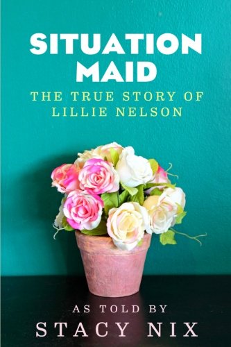 Situation Maid - From Cotton Fields to President Reagan's Western White House: The True Story of Lillie Nelson (African American Biographies)