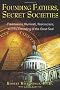 Founding Fathers, Secret Societies: Freemasons, Illuminati, Rosicrucians, And the Decoding of the Great Seal