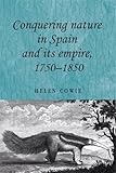 Conquering nature in Spain and its empire, 1750-1850