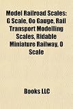 Model Railroad Scales: G Scale, Oo Gauge, Rail Transport Modelling Scales, Ridable Miniature Railway, O Scale: G scale, OO gauge, Ridable miniature ... of scale model sizes, Z scale, On30, TT scale