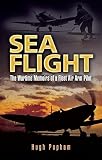 Sea flight : the wartime memoirs of a Fleet Air Arm pilot