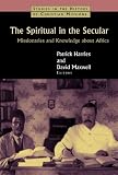 The spiritual in the secular : missionaries and knowledge about Africa