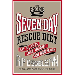 The Engine 2 Seven-Day Rescue Diet: Eat Plants, Lose Weight, Save Your Health