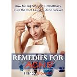 Remedies for Acne: How to Diagnose and Dramatically Cure the Root Cause of Acne Forever