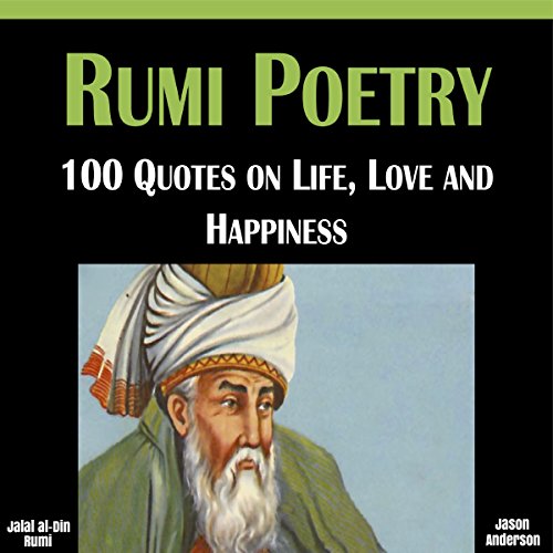 Rumi Poetry: 100 Quotes on Life, Love and Happiness