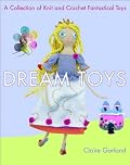 Dream Toys: A Collection of Knit and Crochet Fantastical Toys