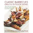 Classic Barbecues, Grills and Outdoor Eating: 100 very best grill and griddle recipes, from tempting appetizers to