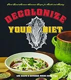 Decolonize Your Diet: Plant-Based Mexican-American Recipes for Health and Healing