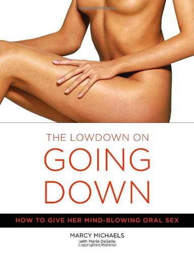 The Low Down on Going Down: How to Give Her Mind-Blowing Oral Sex [Paperback] [2004] Marcy Michaels, Marie Desalle