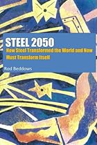 Steel 2050: How Steel Transformed the World and Now Must Transform Itself Steel 2050: How Steel Transformed the World and Now Must Transform Itself