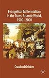 Evangelical millennialism in the trans-Atlantic world, 1500-2000
