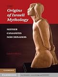 The origins of Israeli mythology : neither Canaanites nor crusaders