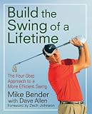 Build the Swing of a Lifetime: The Four-Step Approach to a More Efficient Swing