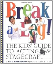 Break a Leg!: The Kids' Guide to Acting and Stagecraft