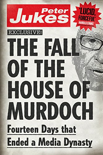 The Fall of the House of Murdoch: Fourteen Days That Ended a Media Dynasty