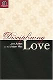 Disciplining Love : Austen And The Modern Man