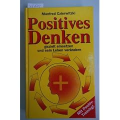 Positives Denken gezielt einsetzen und sein Leben ver�ndern. Sonderausgabe. Mit Positiv- Training