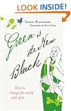 Green Is the New Black: How to Change the World with Style