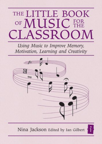 The Little Book of Music for the Classroom (Independent Thinking Series) Using Music to Improve Memory, Motivation, Learning and Creativity