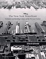 The New York Waterfront: Evolution and Building Culture of the Port and Harbor