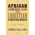 African Americans and the Christian Churches 1619-1860 by Lawrence Neal Jones