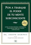 Pon a trabajar el poder de tu mente subconsciente: Supera tu éxito personal y profesional utilizando el poder de tu mente subconsciente