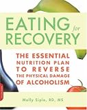 Eating for Recovery: The Essential Nutrition Plan to Reverse the Physical Damage of Alcoholism