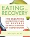 Eating for Recovery: The Essential Nutrition Plan to Reverse the Physical Damage of Alcoholism