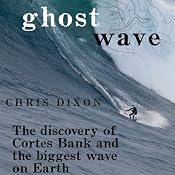 Ghost Wave: The Discovery of Cortes Bank and the Biggest Wave on Earth | [Chris Dixon]