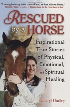 rescued by a horse: true stories of physical. emotional. and spiritual healing - cheryl dudley rescued by a horse: true stories of physical. emotional. and spiritual healing - cheryl dudley