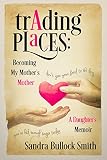 Trading Places:  Becoming My Mother's Mother: A Daughter's Memoir