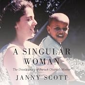 A Singular Woman: The Untold Story of Barack Obama's Mother | [Janny Scott]