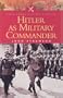 Hitler as Military Commander (Pen & Sword Military Classics)