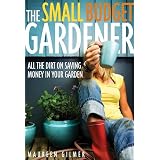 Small Budget Gardener: All the Dirt on Saving Money in Your Garden