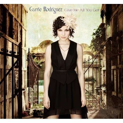 Carrie Rodriguez - GIVE ME ALL YOU GOT - Zortam Music