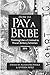 How to Pay a Bribe: Thinking Like a Criminal to Thwart Bribery Schemes (2016)