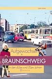 Aufgewachsen in Braunschweig in den 60er & 70er Jahren