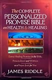 The Complete Personalized Promise Bible on Health and Healing: Every Promise in the Bible, from Genesis to Revelation, Personalized and Written As a Prayer Just for You